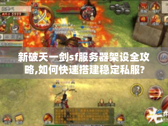 新破天一剑sf服务器架设全攻略,如何快速搭建稳定私服? 新破天一剑sf服务器架设全攻略,如何快速搭建稳定私服?