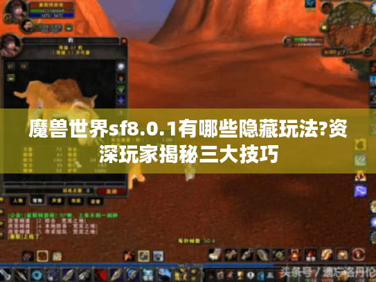 魔兽世界sf8.0.1有哪些隐藏玩法?资深玩家揭秘三大技巧