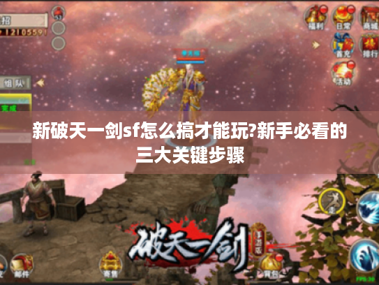 新破天一剑sf怎么搞才能玩?新手必看的三大关键步骤 新破天一剑sf怎么搞才能玩?新手必看的三大关键步骤