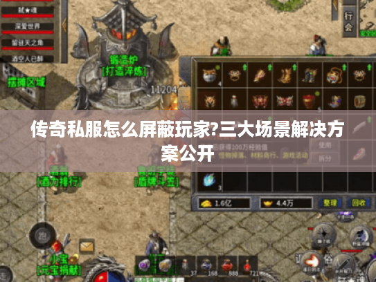 传奇私服怎么屏蔽玩家?三大场景解决方案公开