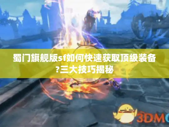蜀门旗舰版sf如何快速获取顶级装备?三大技巧揭秘
