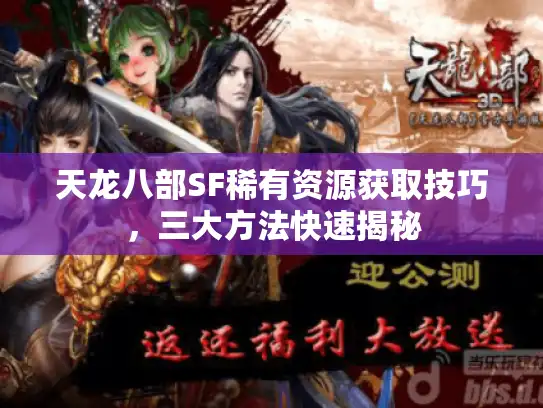 天龙八部SF稀有资源获取技巧,三大方法快速揭秘 天龙八部SF稀有资源获取技巧,三大方法快速揭秘