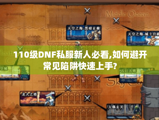 110级DNF私服新人必看,如何避开常见陷阱快速上手?