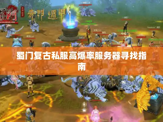 蜀门复古私服高爆率服务器寻找指南 蜀门复古私服高爆率服务器寻找指南