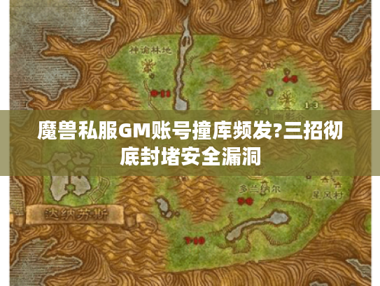 魔兽私服GM账号撞库频发?三招彻底封堵安全漏洞 魔兽私服GM账号撞库频发?三招彻底封堵安全漏洞