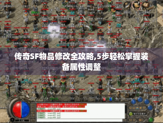 传奇SF物品修改全攻略,5步轻松掌握装备属性调整 传奇SF物品修改全攻略,5步轻松掌握装备属性调整