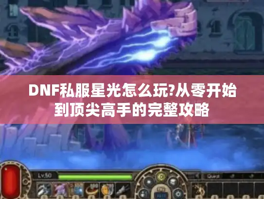 DNF私服星光怎么玩?从零开始到顶尖高手的完整攻略