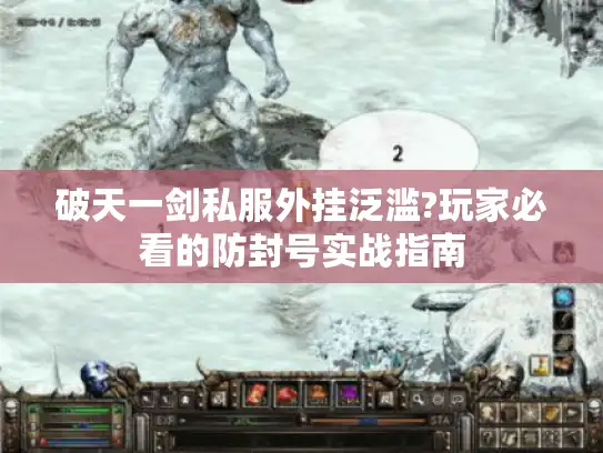 破天一剑私服外挂泛滥?玩家必看的防封号实战指南 破天一剑私服外挂泛滥?玩家必看的防封号实战指南