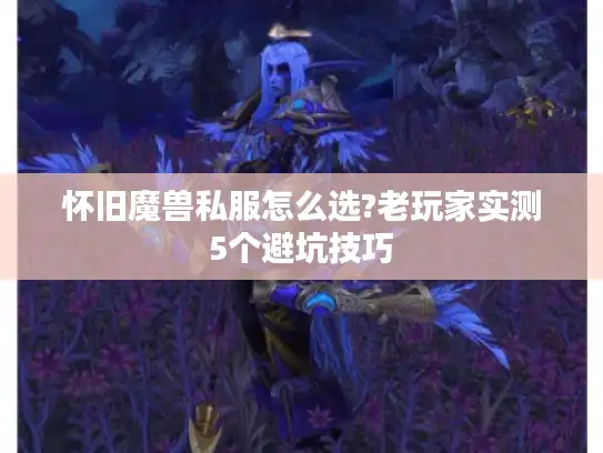 怀旧魔兽私服怎么选?老玩家实测5个避坑技巧