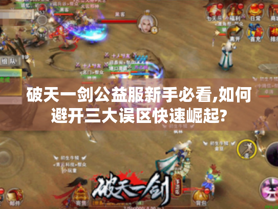 破天一剑公益服新手必看,如何避开三大误区快速崛起? 破天一剑公益服新手必看,如何避开三大误区快速崛起?