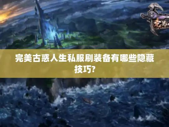 完美古惑人生私服刷装备有哪些隐藏技巧?