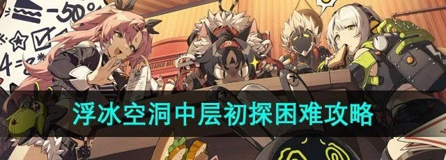 绝区零Day3攻略:浮冰空洞中层路线揭秘 绝区零Day3攻略:浮冰空洞中层路线揭秘