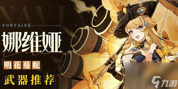 原神娜维娅武器推荐,选什么武器强? 原神娜维娅武器推荐,选什么武器强?