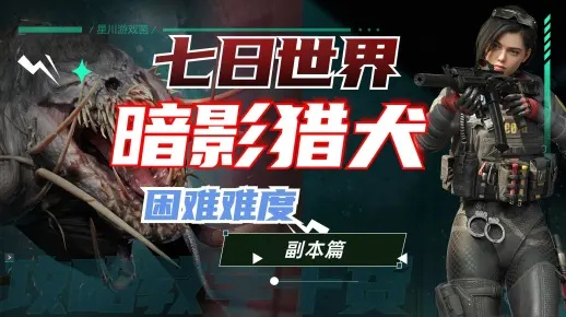 七日世界暗影猎犬攻略:高效打法揭秘 七日世界暗影猎犬攻略:高效打法揭秘