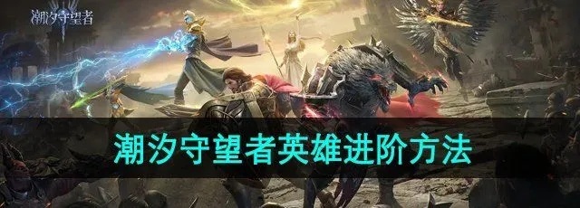 《潮汐守望者》4星培养攻略,快速提升技巧揭秘 《潮汐守望者》4星培养攻略,快速提升技巧揭秘