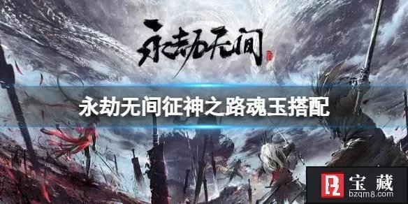 《永劫无间》征神之路魂玉搭配技巧揭秘 《永劫无间》征神之路魂玉搭配技巧揭秘
