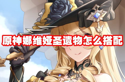 原神4.3娜维娅武器圣遗物攻略!快速提升! 原神4.3娜维娅武器圣遗物攻略!快速提升!