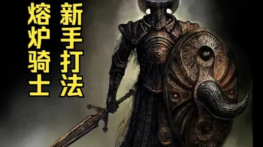 艾尔登法环熔炉骑士新手攻略，快速上手技巧