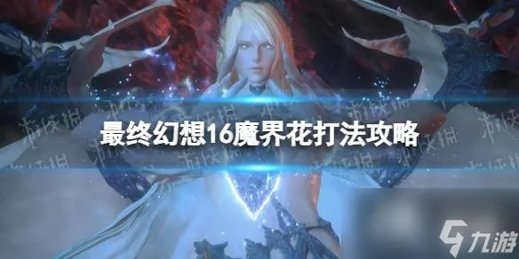 《最终幻想16》魔界花无伤攻略揭秘 《最终幻想16》魔界花无伤攻略揭秘
