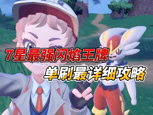 宝可梦朱紫闪焰王牌最强攻略!快速取胜秘诀 宝可梦朱紫闪焰王牌最强攻略!快速取胜秘诀