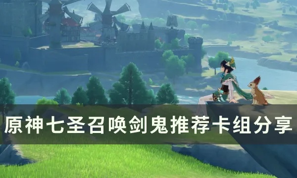 原神七圣召唤剑鬼卡组搭配攻略,轻松上分! 原神七圣召唤剑鬼卡组搭配攻略,轻松上分!