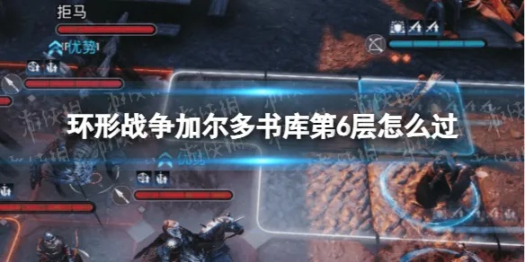 《环形战争》加尔多书库6层攻略