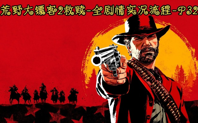 《荒野大镖客救赎2》主线剧情攻略视频