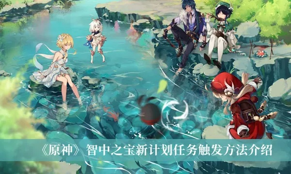 《原神》智之秘宝新任务攻略:触发新计划核心方法 《原神》智之秘宝新任务攻略:触发新计划核心方法