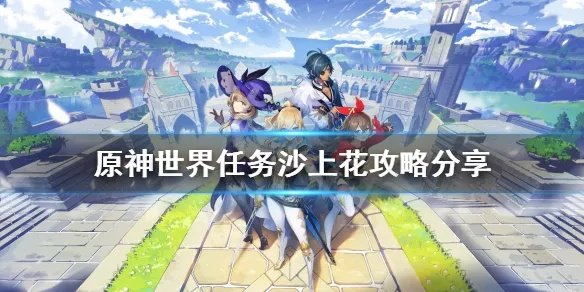 《原神》沙漠奇遇:揭秘沙上花任务攻略,解锁神秘花语! 《原神》沙漠奇遇:揭秘沙上花任务攻略,解锁神秘花语!