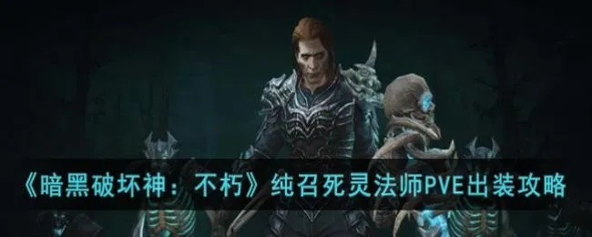 《暗黑不朽PVE死灵召唤0氪攻略:揭秘低成本高效率搭配!》 《暗黑不朽PVE死灵召唤0氪攻略:揭秘低成本高效率搭配!》