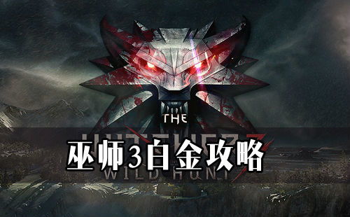 《巫师3》白金攻略揭秘!全程视频攻略,白金达成必备! 《巫师3》白金攻略揭秘!全程视频攻略,白金达成必备!