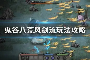 《鬼谷八荒风剑流派攻略：深度解析风剑流玩法》