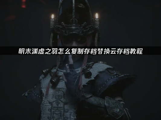 《明末渊虚之羽》穿云攻略：揭秘高效获取方法，轻松畅玩！