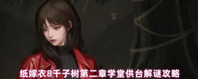 《纸嫁衣8千子树》第二章谜题攻略：解锁千子树秘密，揭秘解谜技巧