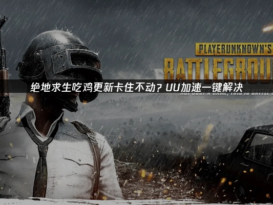 绝地求生更新后必看,新版本卡顿修复与吃鸡技巧 绝地求生更新后必看,新版本卡顿修复与吃鸡技巧